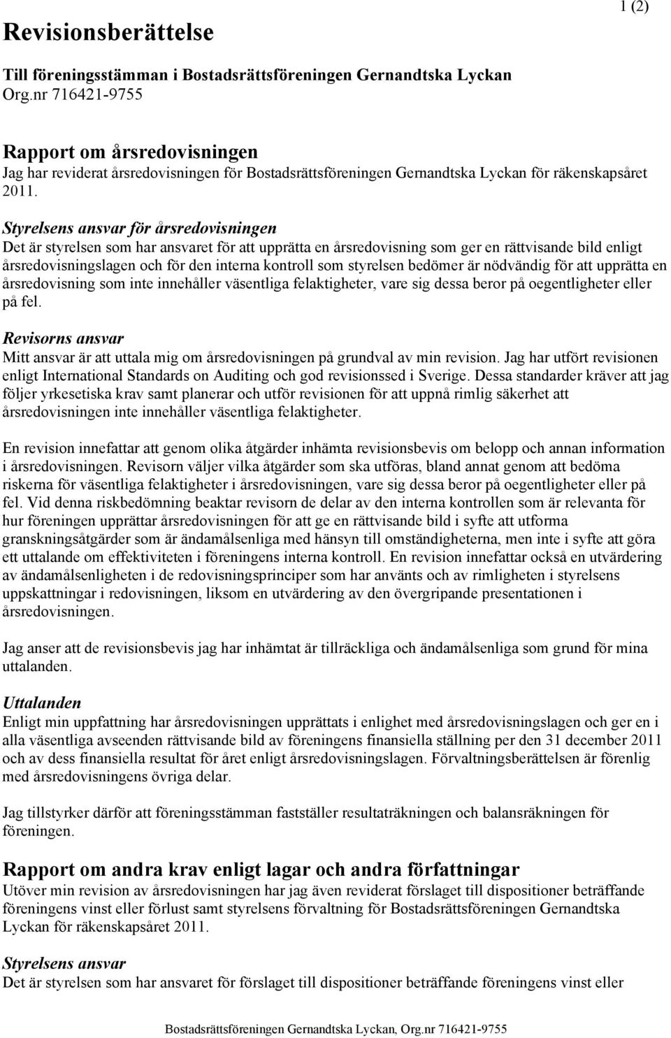 Styrelsens ansvar för årsredovisningen Det är styrelsen som har ansvaret för att upprätta en årsredovisning som ger en rättvisande bild enligt årsredovisningslagen och för den interna kontroll som