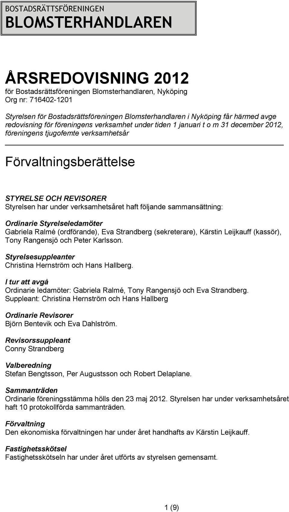 följande sammansättning: Ordinarie Styrelseledamöter Gabriela Ralmé (ordförande), Eva Strandberg (sekreterare), Kärstin Leijkauff (kassör), Tony Rangensjö och Peter Karlsson.