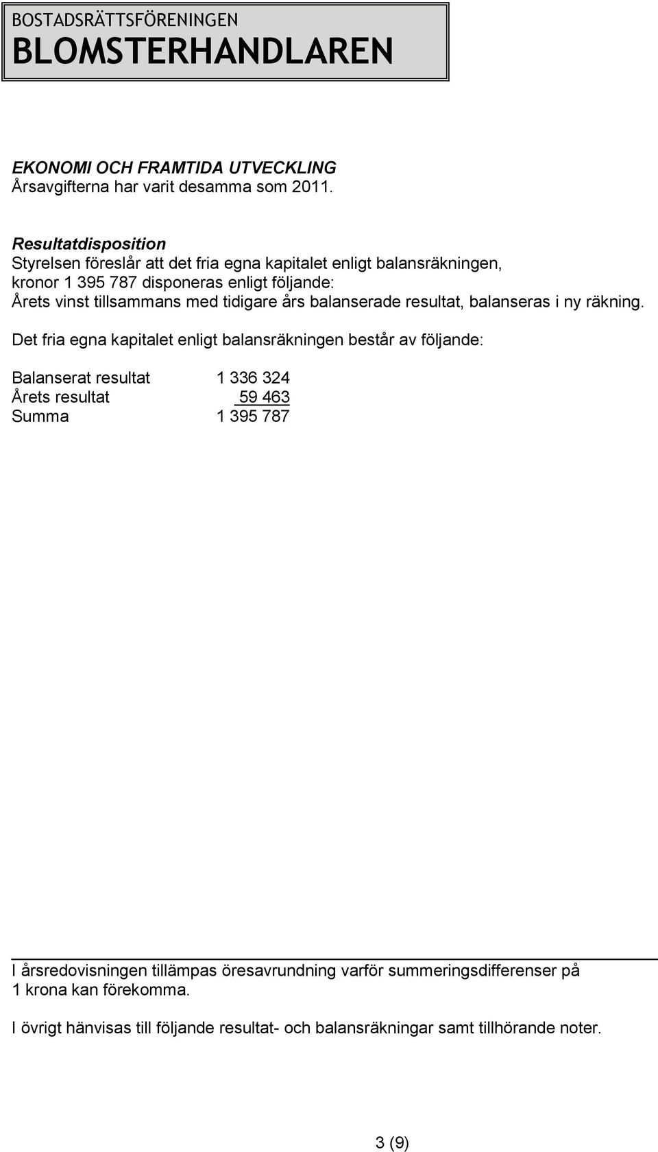 tillsammans med tidigare års balanserade resultat, balanseras i ny räkning.