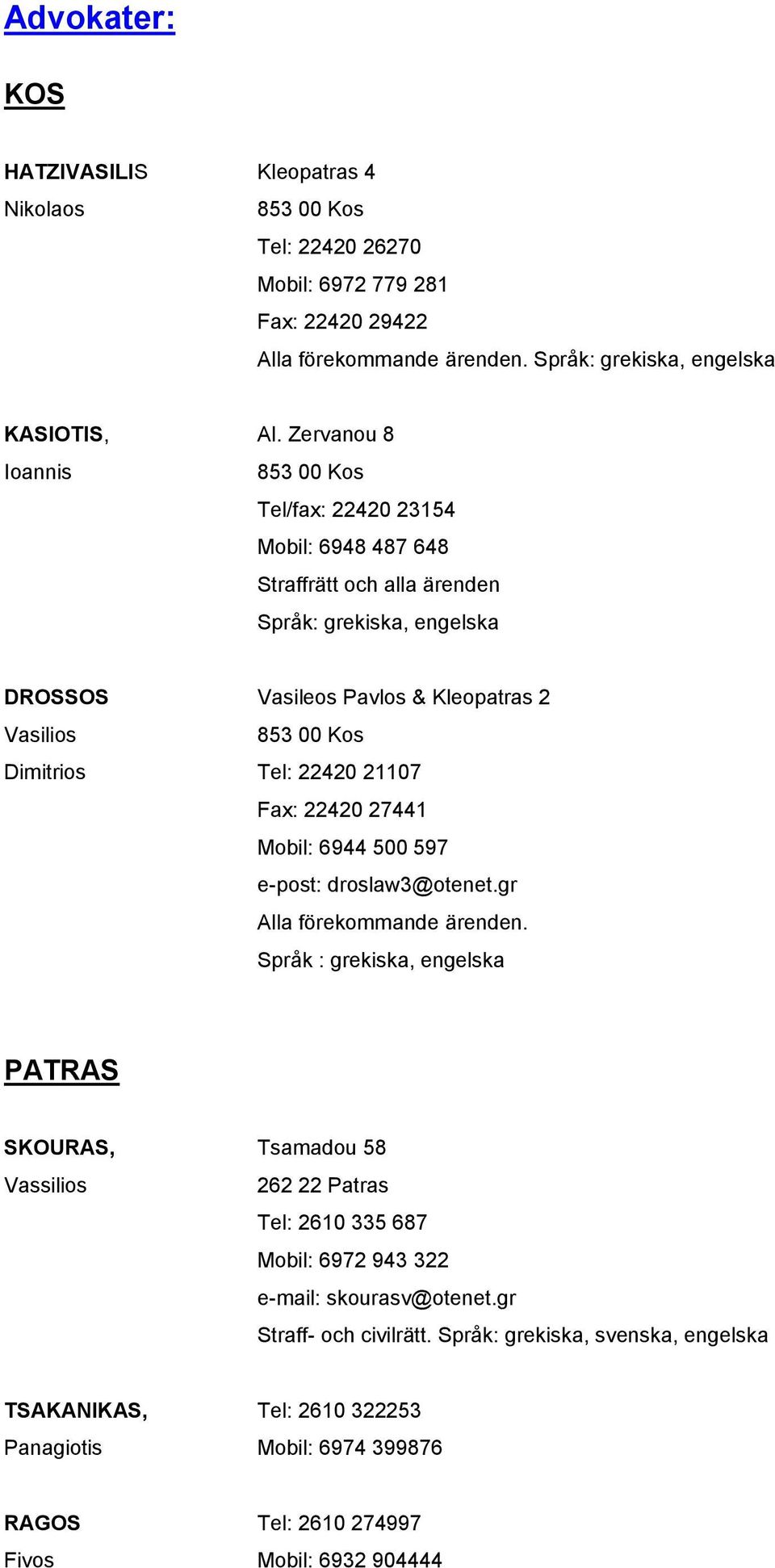 Tel: 22420 21107 Fax: 22420 27441 Mobil: 6944 500 597 e-post: droslaw3@otenet.gr Alla förekommande ärenden.
