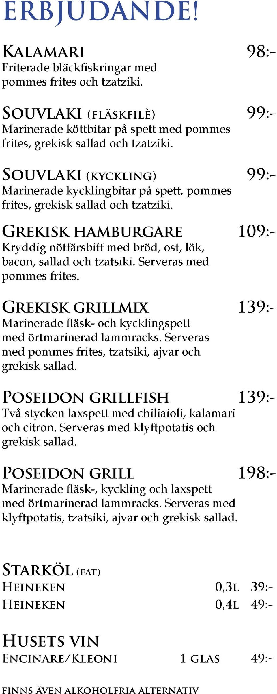 Serveras med pommes frites. Grekisk grillmix 139:- Marinerade fläsk- och kycklingspett med örtmarinerad lammracks. Serveras med pommes frites, tzatsiki, ajvar och grekisk sallad.