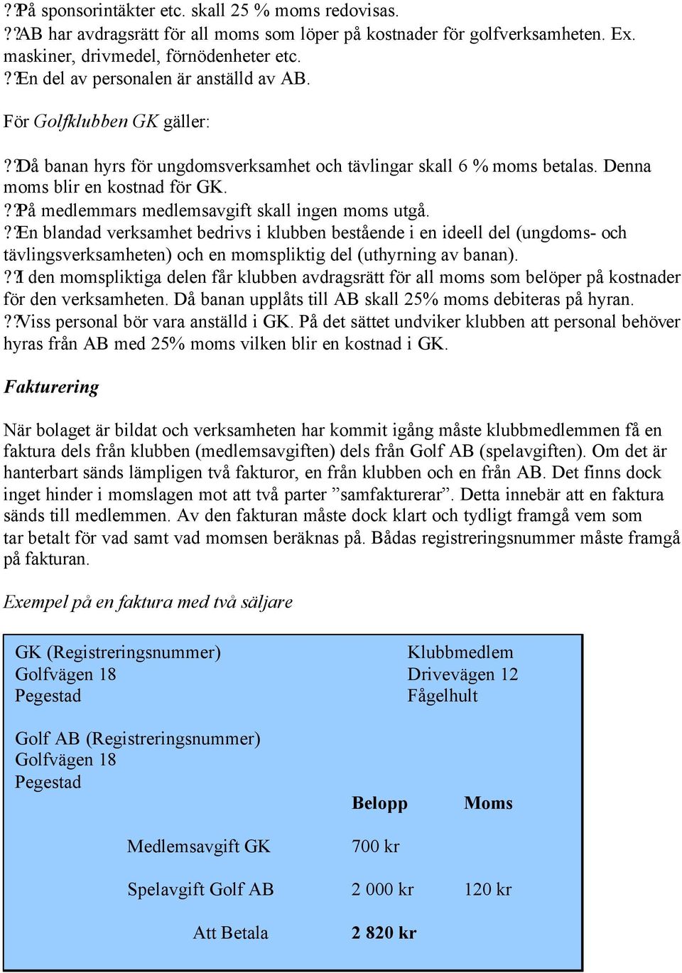 ??På medlemmars medlemsavgift skall ingen moms utgå.??en blandad verksamhet bedrivs i klubben bestående i en ideell del (ungdoms- och tävlingsverksamheten) och en momspliktig del (uthyrning av banan).