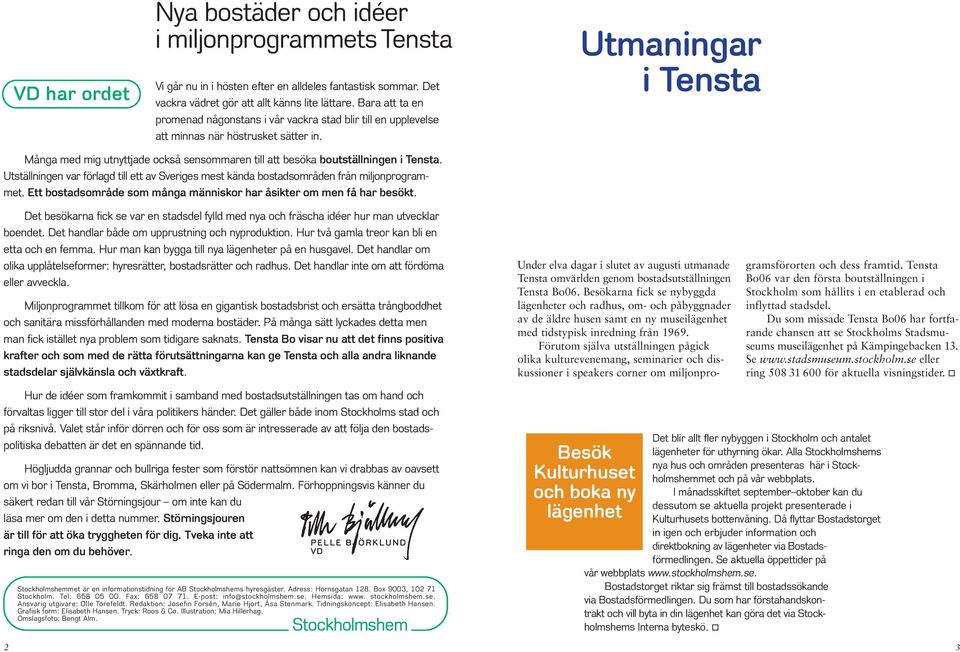 Utmaningar i Tensta Många med mig utnyttjade också sensommaren till att besöka boutställningen i Tensta. Utställningen var förlagd till ett av Sveriges mest kända bostadsområden från miljonprogrammet.