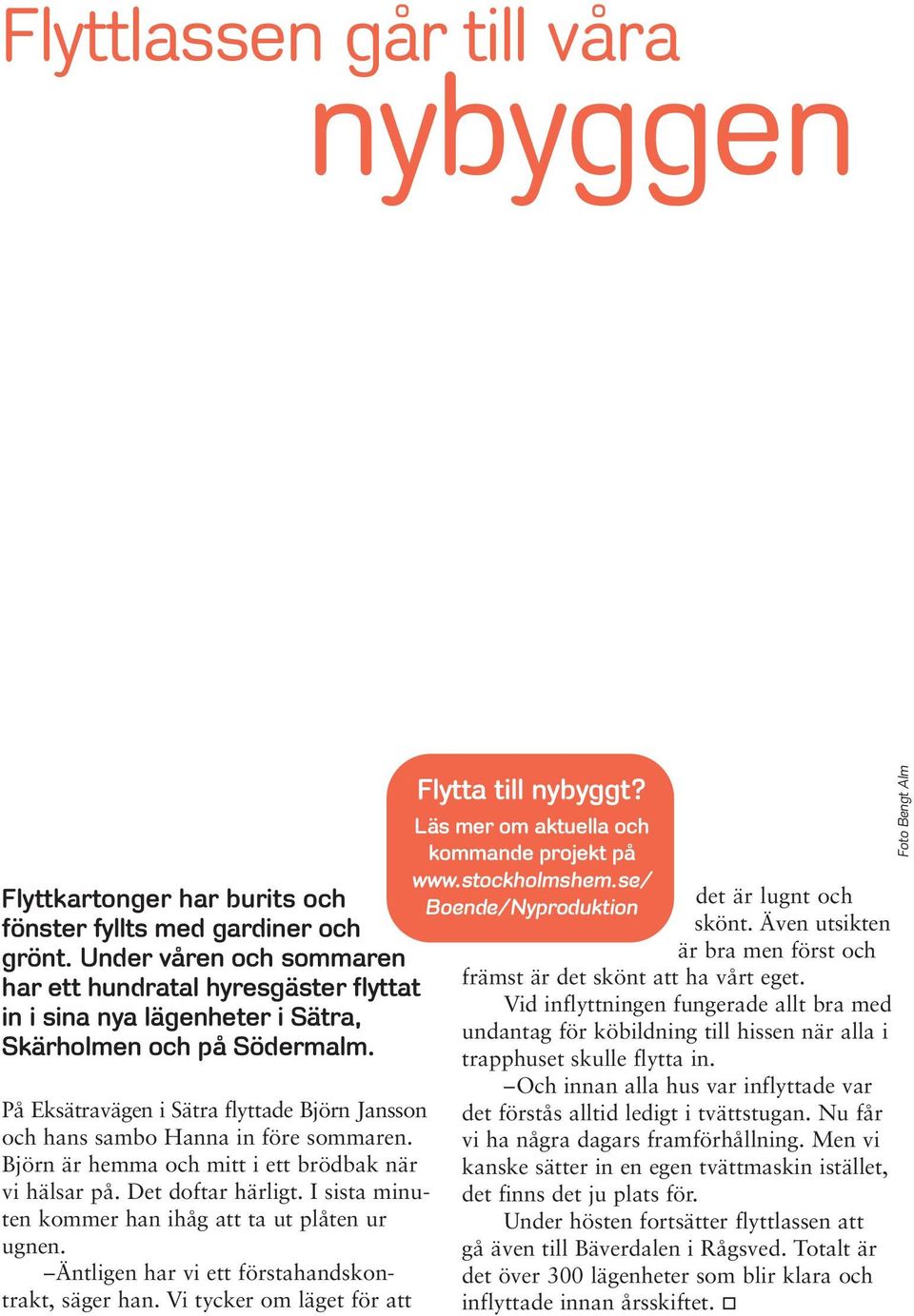På Eksätravägen i Sätra flyttade Björn Jansson och hans sambo Hanna in före sommaren. Björn är hemma och mitt i ett brödbak när vi hälsar på. Det doftar härligt.