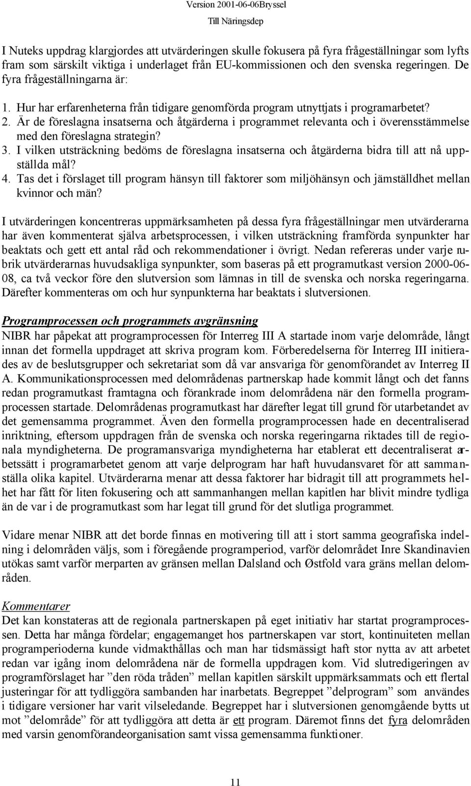 Är de föreslagna insatserna och åtgärderna i programmet relevanta och i överensstämmelse med den föreslagna strategin? 3.