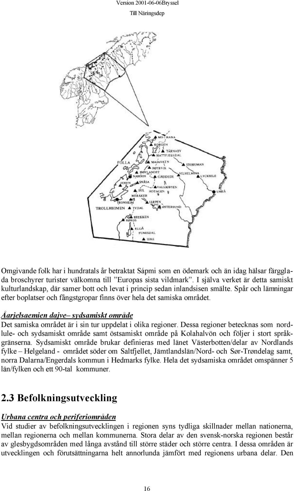 Åarjelsaemien dajve sydsamiskt område Det samiska området är i sin tur uppdelat i olika regioner.