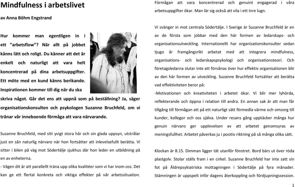 Går det ens att uppnå som på beställning? Ja, säger organisationskonsulten och psykologen Suzanne Bruchfeld, om vi tränar vår inneboende förmåga att vara närvarande.