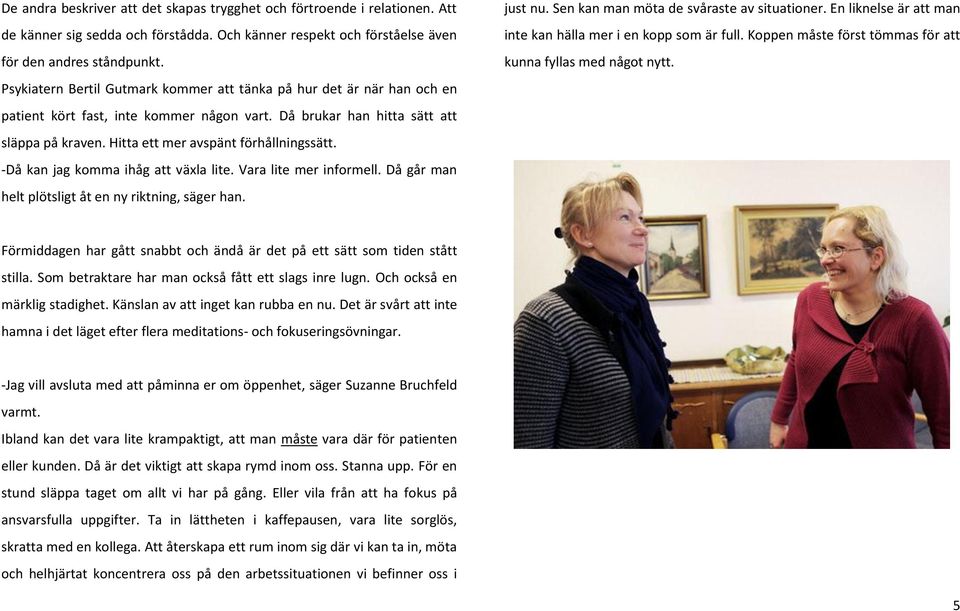 Hitta ett mer avspänt förhållningssätt. -Då kan jag komma ihåg att växla lite. Vara lite mer informell. Då går man helt plötsligt åt en ny riktning, säger han. just nu.