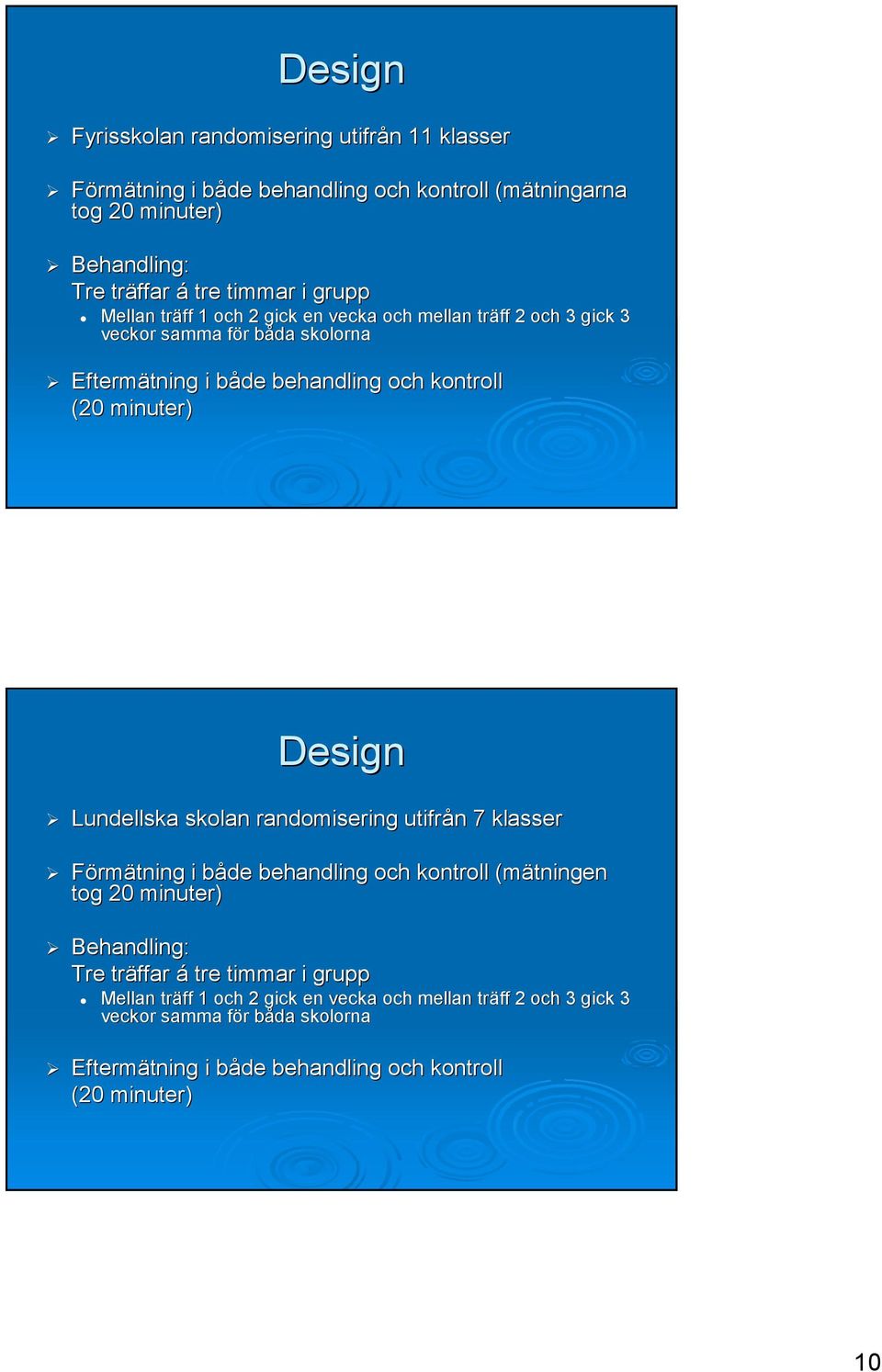 Design Lundellska skolan randomisering utifrån n 7 klasser Förmätning i både b behandling och kontroll (mätningen tog 20 minuter) Behandling: Tre träffar á tre timmar i