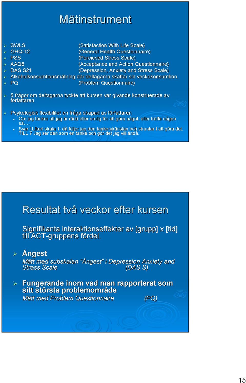 PQ (Problem Questionnaire) 5 frågor om deltagarna tyckte att kursen var givande konstruerade av författaren Psykologisk flexibilitet en fråga skapad av författaren Om jag tänker att jag är rädd eller