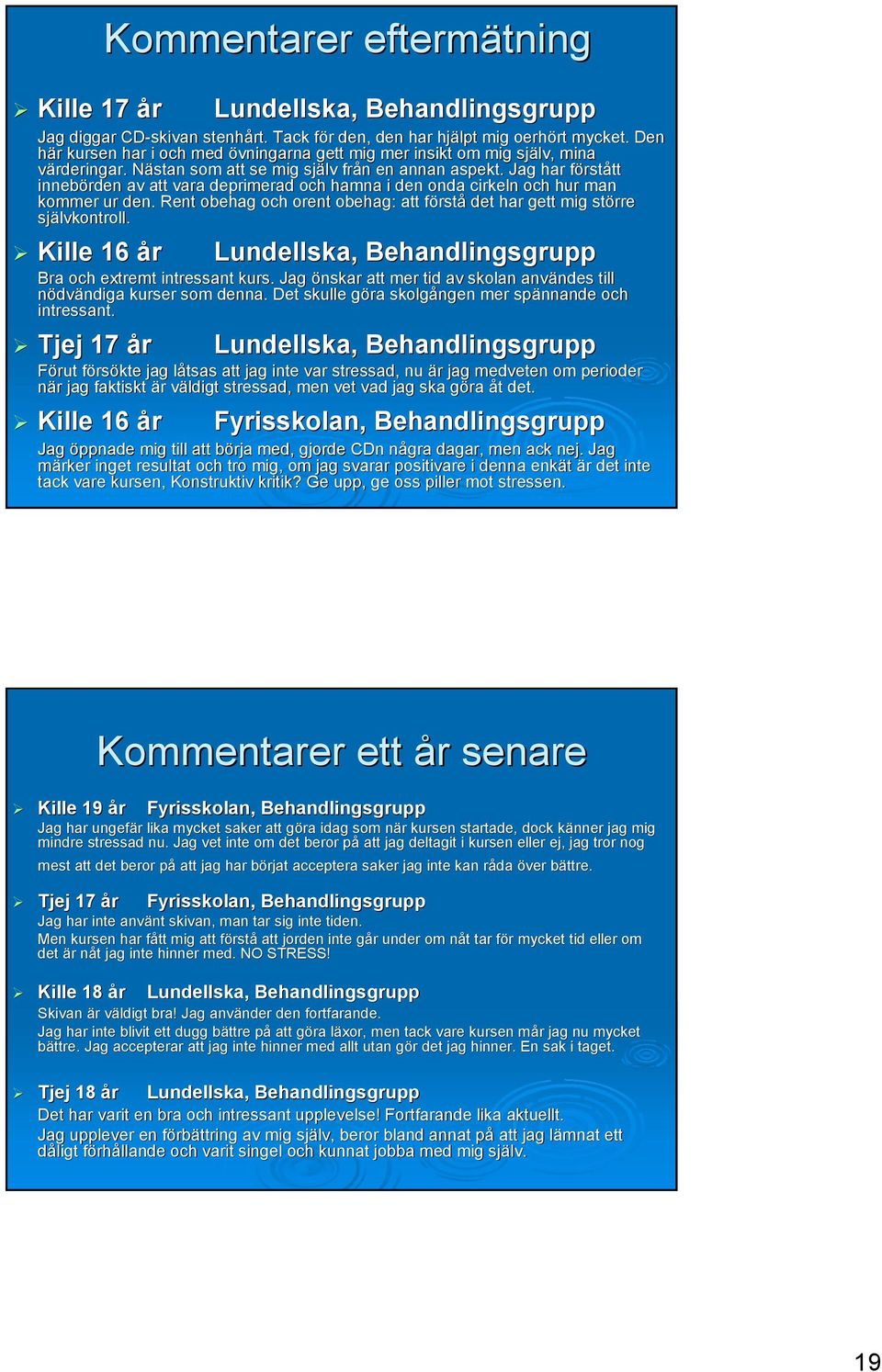 Jag har förstf rstått tt innebörden av att vara deprimerad och hamna i den onda cirkeln och hur man kommer ur den. Rent obehag och orent obehag: att förstf rstå det har gett mig större självkontroll.