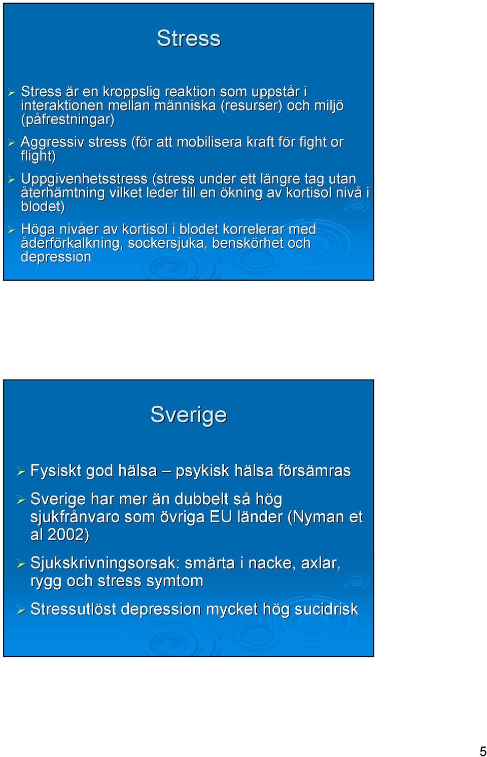 blodet korrelerar med åderförkalkning, rkalkning, sockersjuka, benskörhet och depression Sverige Fysiskt god hälsa h psykisk hälsa h försf rsämras Sverige har mer än n dubbelt