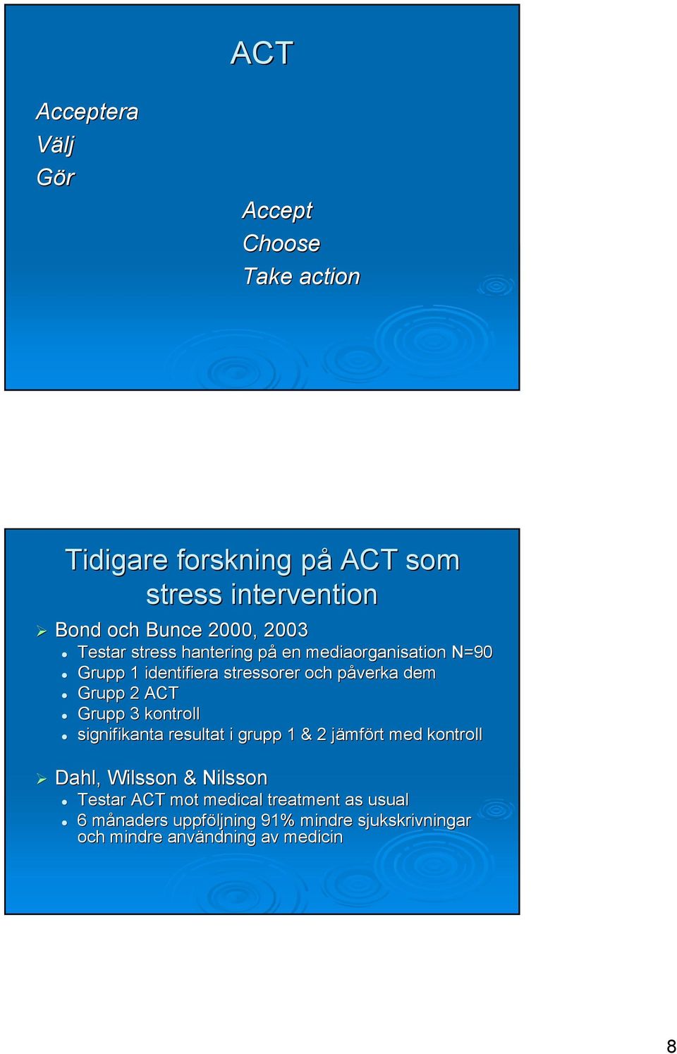 2 ACT Grupp 3 kontroll signifikanta resultat i grupp 1 & 2 jämfj mfört med kontroll Dahl, Wilsson & Nilsson Testar ACT