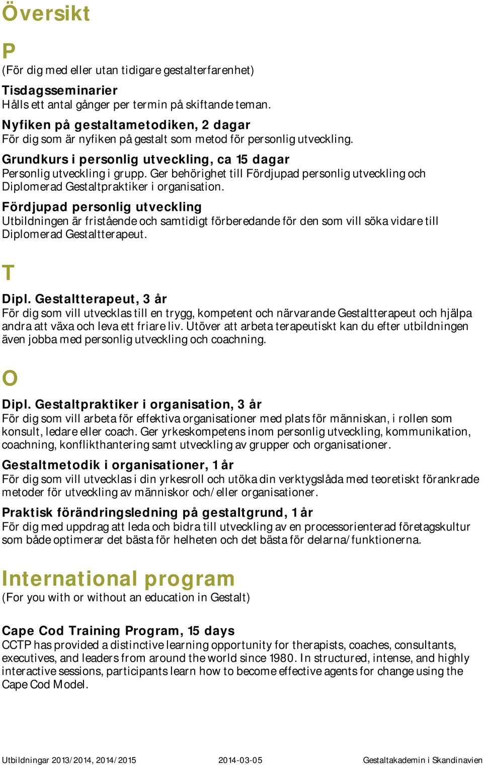 Ger behörighet till Fördjupad personlig utveckling och Diplomerad Gestaltpraktiker i organisation.