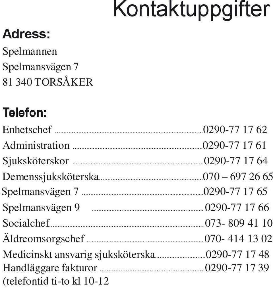 ..070 697 26 65 Spelmansvägen 7...0290-77 17 65 Spelmansvägen 9... 0290-77 17 66 Socialchef.