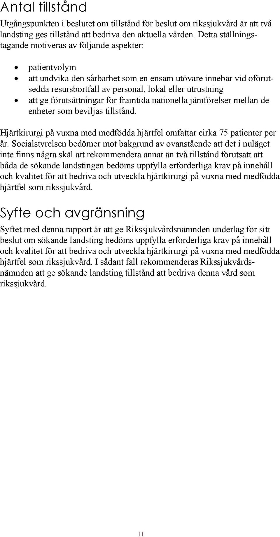 förutsättningar för framtida nationella jämförelser mellan de enheter som beviljas tillstånd. Hjärtkirurgi på vuxna med medfödda hjärtfel omfattar cirka 75 patienter per år.