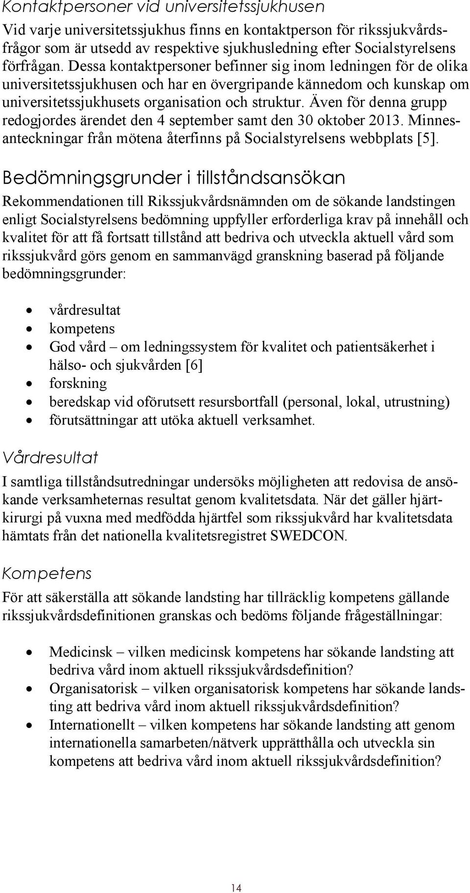 Även för denna grupp redogjordes ärendet den 4 september samt den 30 oktober 2013. Minnesanteckningar från mötena återfinns på Socialstyrelsens webbplats [5].