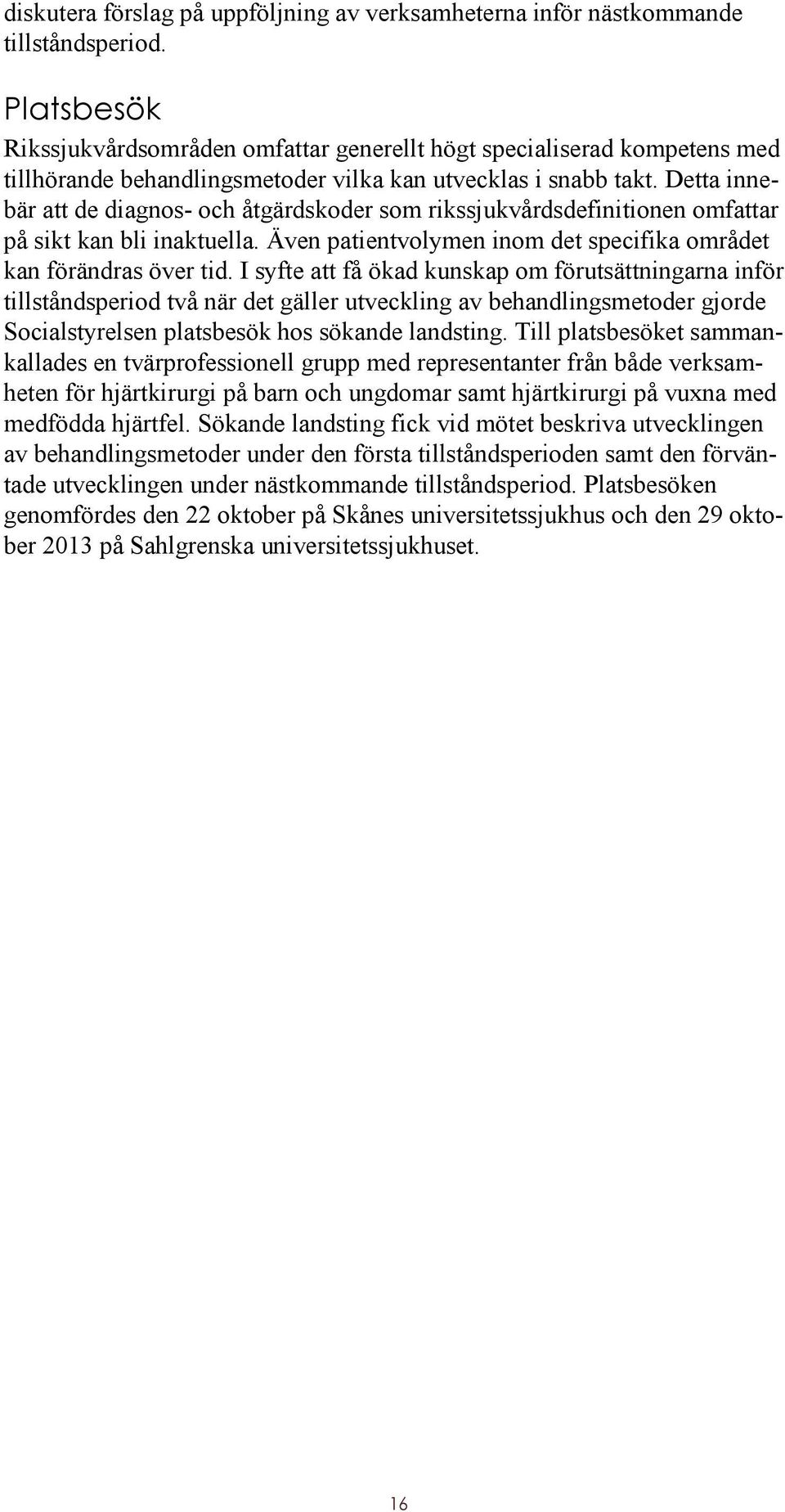 Detta innebär att de diagnos- och åtgärdskoder som rikssjukvårdsdefinitionen omfattar på sikt kan bli inaktuella. Även patientvolymen inom det specifika området kan förändras över tid.