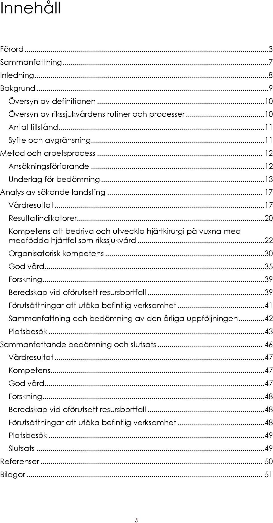 ..20 Kompetens att bedriva och utveckla hjärtkirurgi på vuxna med medfödda hjärtfel som rikssjukvård...22 Organisatorisk kompetens...30 God vård...35 Forskning.