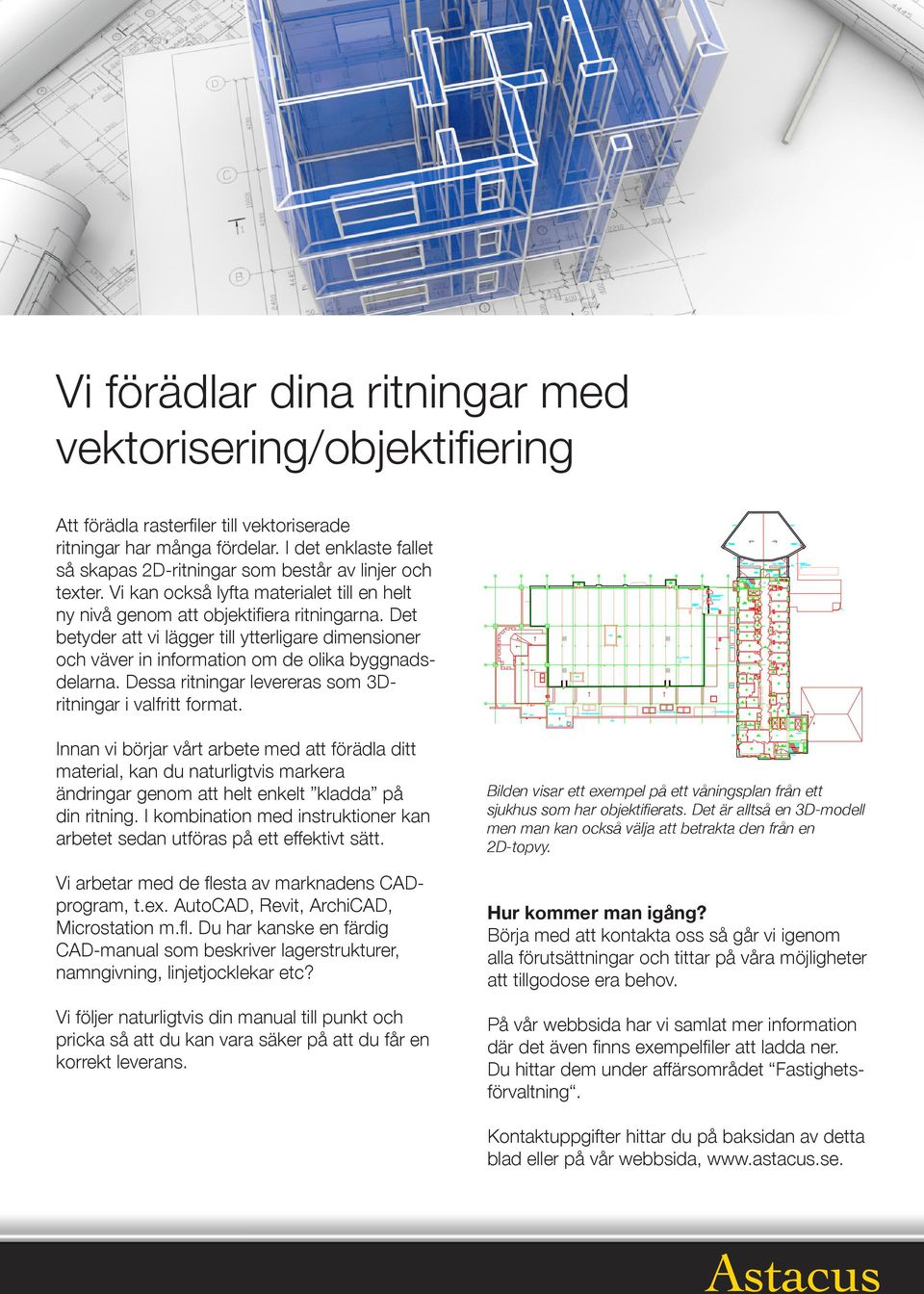 Det betyder att vi lägger till ytterligare dimensioner och väver in information om de olika byggnadsdelarna. Dessa ritningar levereras som 3Dritningar i valfritt format.