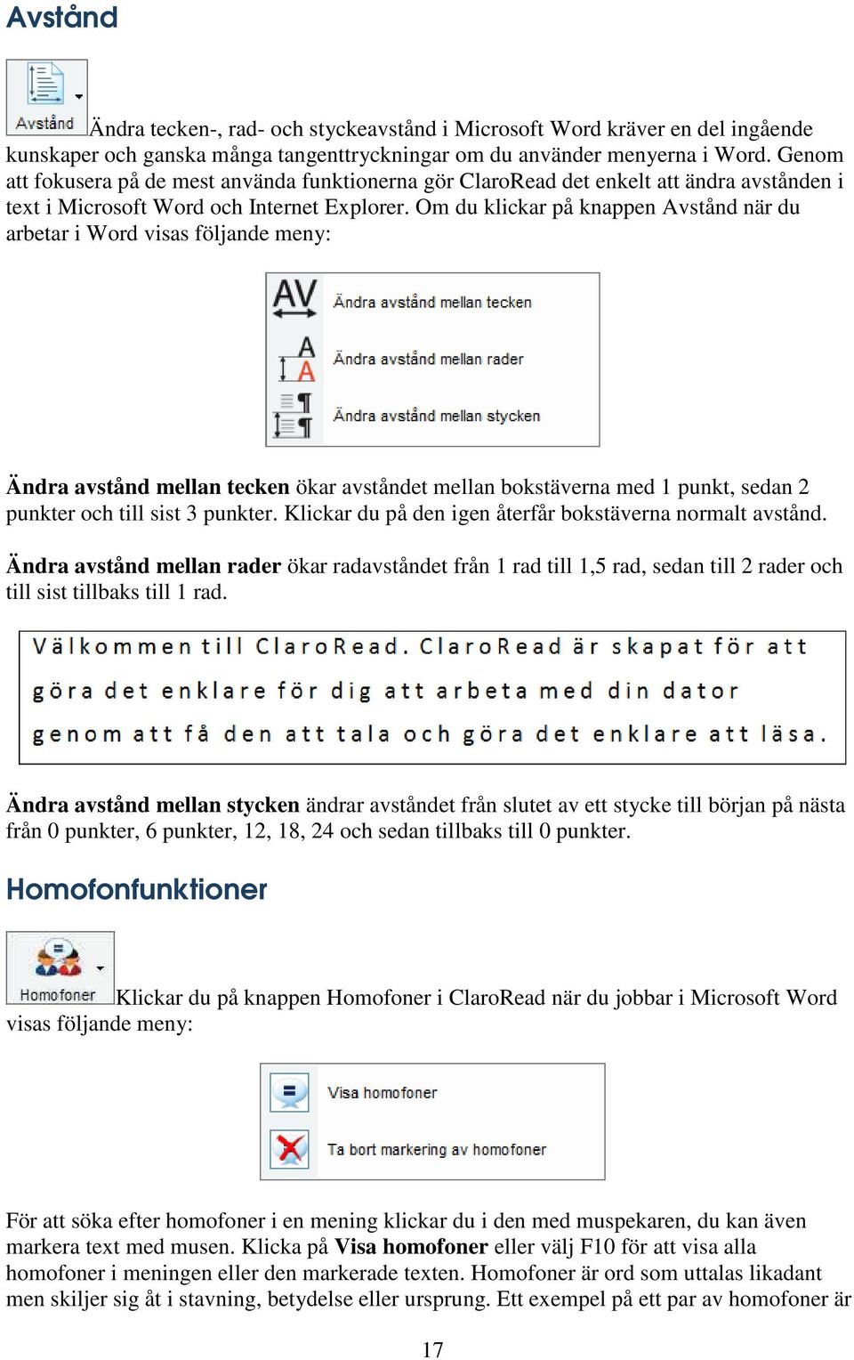 Om du klickar på knappen Avstånd när du arbetar i Word visas följande meny: Ändra avstånd mellan tecken ökar avståndet mellan bokstäverna med 1 punkt, sedan 2 punkter och till sist 3 punkter.