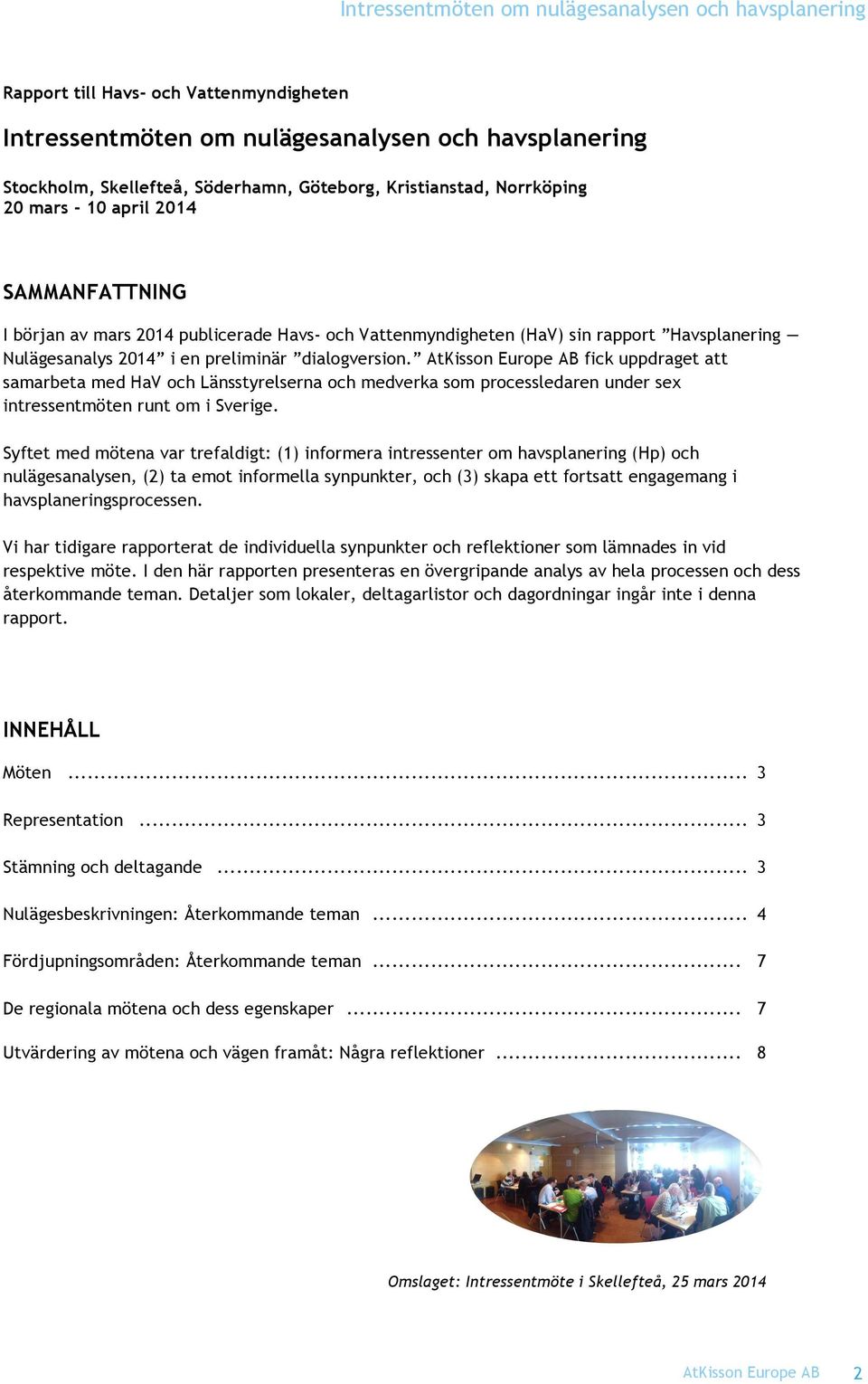 dialogversion. fick uppdraget att samarbeta med HaV och Länsstyrelserna och medverka som processledaren under sex intressentmöten runt om i Sverige.