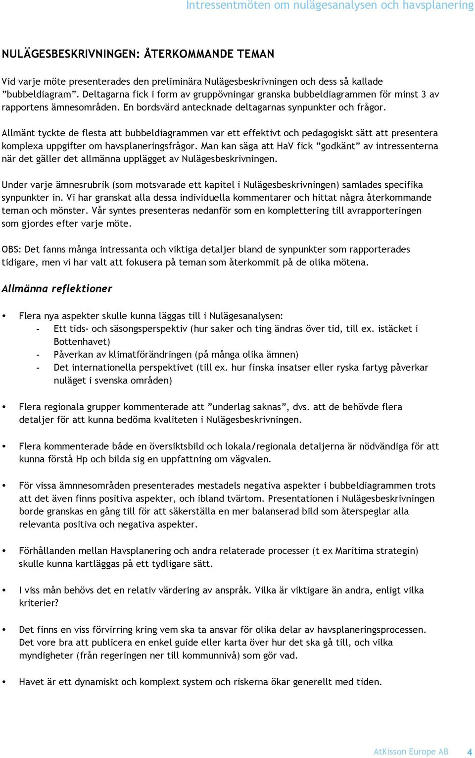 Allmänt tyckte de flesta att bubbeldiagrammen var ett effektivt och pedagogiskt sätt att presentera komplexa uppgifter om havsplaneringsfrågor.