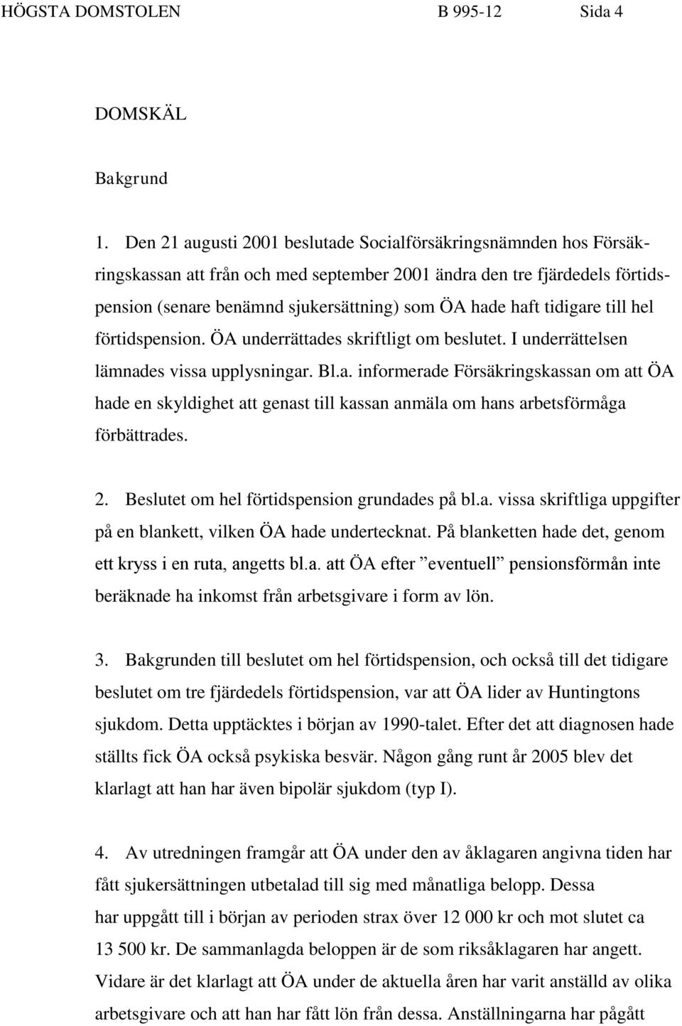 tidigare till hel förtidspension. ÖA underrättades skriftligt om beslutet. I underrättelsen lämnades vissa upplysningar. Bl.a. informerade Försäkringskassan om att ÖA hade en skyldighet att genast till kassan anmäla om hans arbetsförmåga förbättrades.