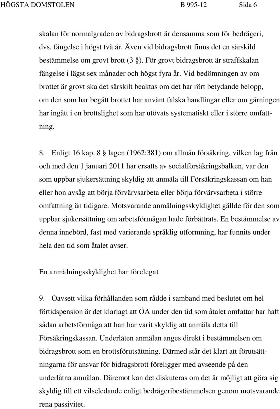 Vid bedömningen av om brottet är grovt ska det särskilt beaktas om det har rört betydande belopp, om den som har begått brottet har använt falska handlingar eller om gärningen har ingått i en