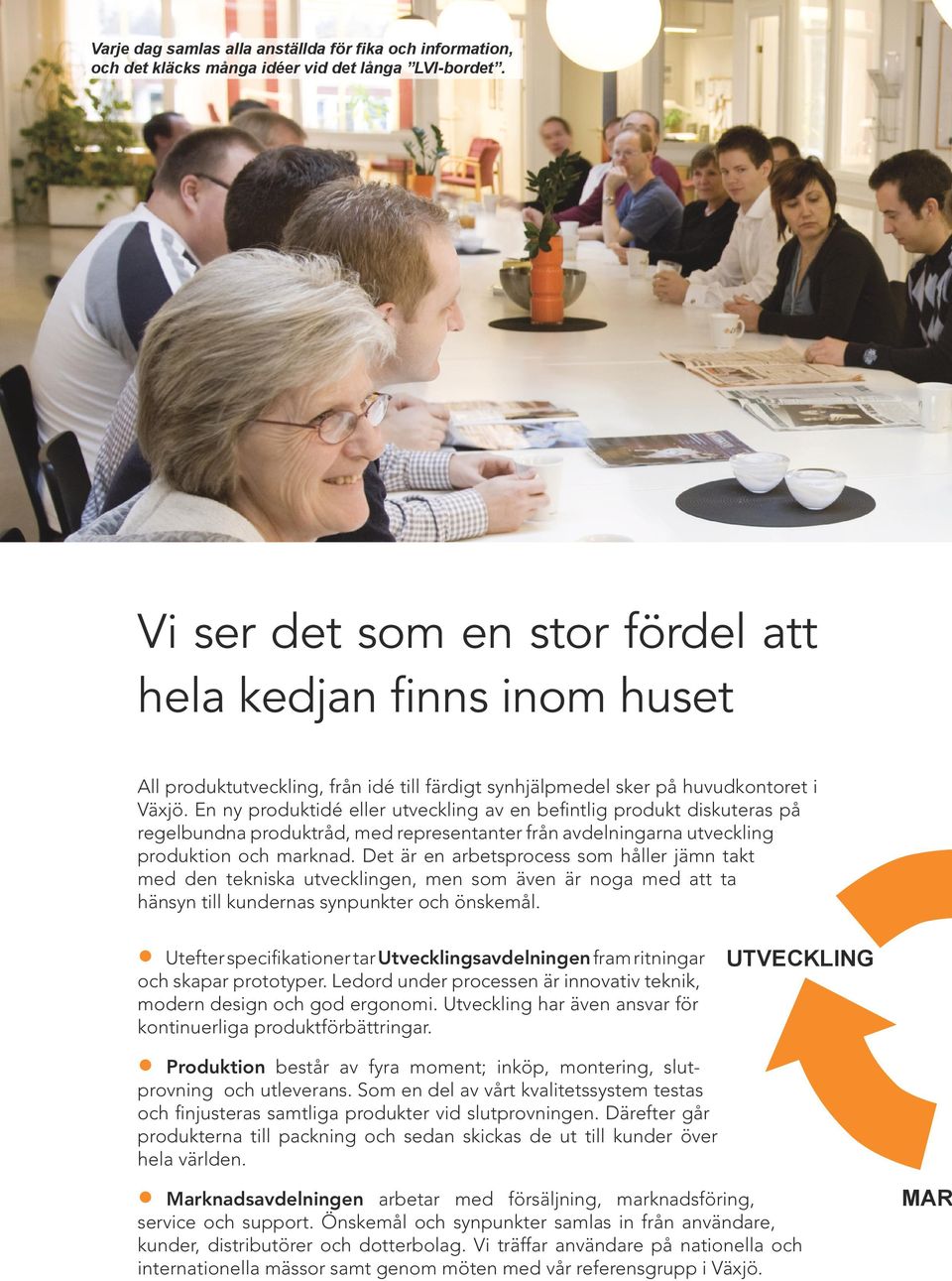 En ny produktidé eller utveckling av en befintlig produkt diskuteras på regelbundna produktråd, med representanter från avdelningarna utveckling produktion och marknad.