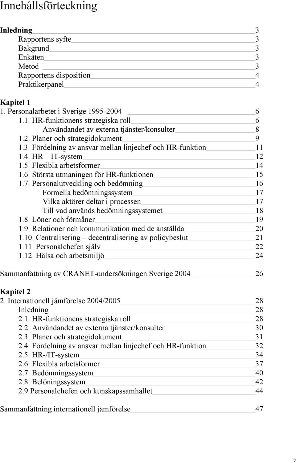 Fördelning av ansvar mellan linjechef och HR-funktion 11 1.4. HR IT-system 12 1.5. Flexibla arbetsformer 14 1.6. Största utmaningen för HR-funktionen 15 1.7.