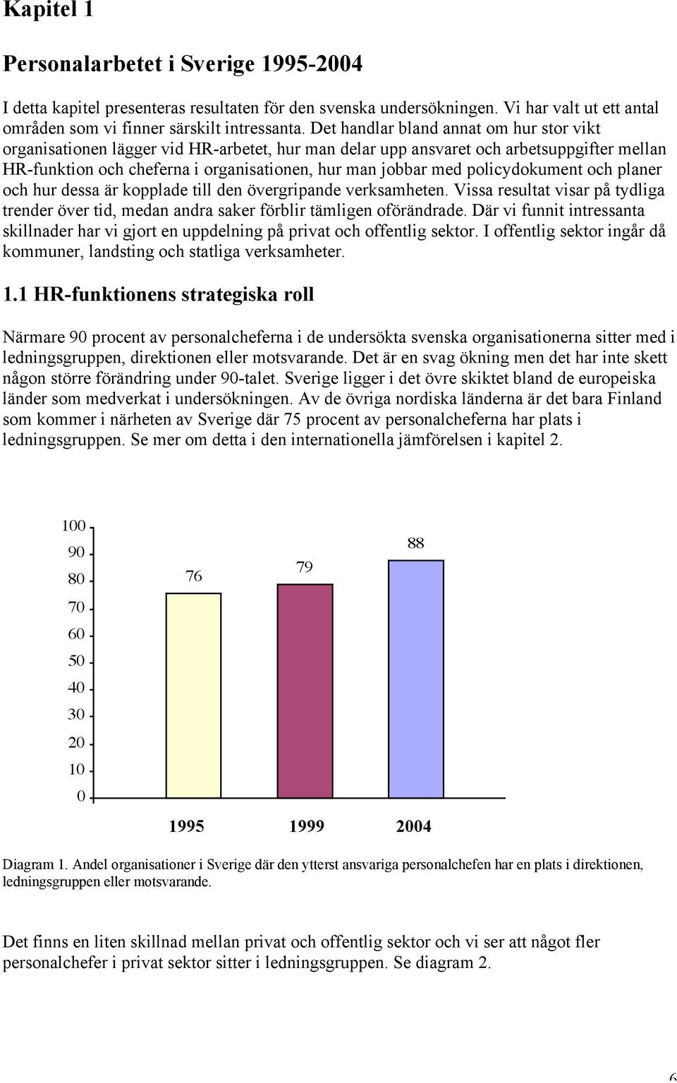 policydokument och planer och hur dessa är kopplade till den övergripande verksamheten. Vissa resultat visar på tydliga trender över tid, medan andra saker förblir tämligen oförändrade.