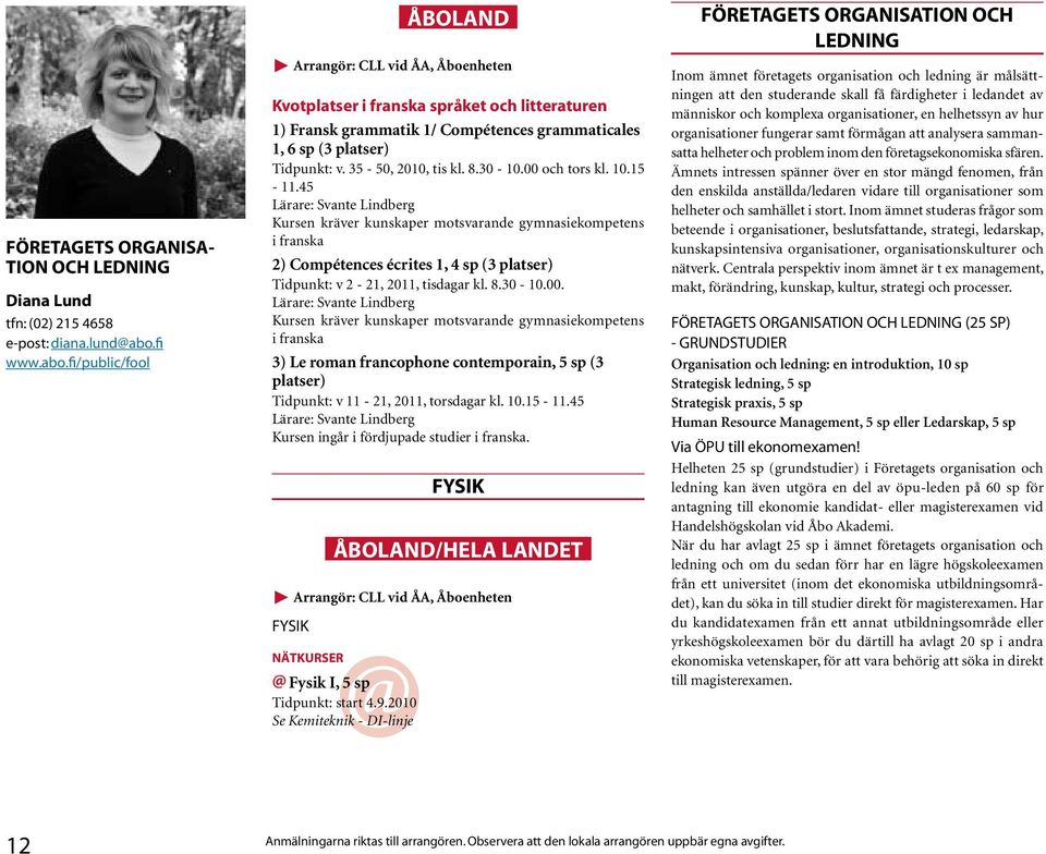 00 och tors kl. 10.15-11.45 Lärare: Svante Lindberg Kursen kräver kunskaper motsvarande gymnasiekompetens i franska 2) Compétences écrites 1, 4 sp (3 platser) Tidpunkt: v 2-21, 2011, tisdagar kl. 8.