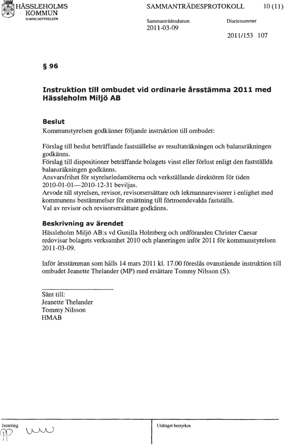 Ansvarsfrihet för styrelseledamöterna och verkställande direktören för tiden 2010-01-01-2010- 1 beviljas.