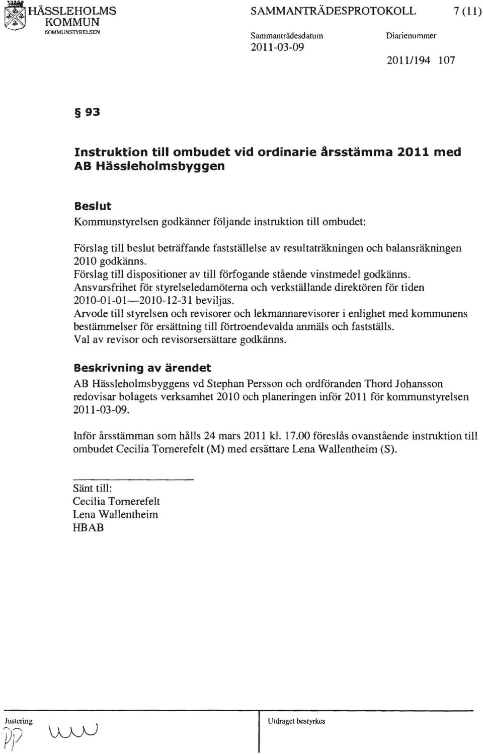 Ansvarsfrihet för styrelseledamöterna och verkställande direktören för tiden 2010-01-01-2010- 1 beviljas.