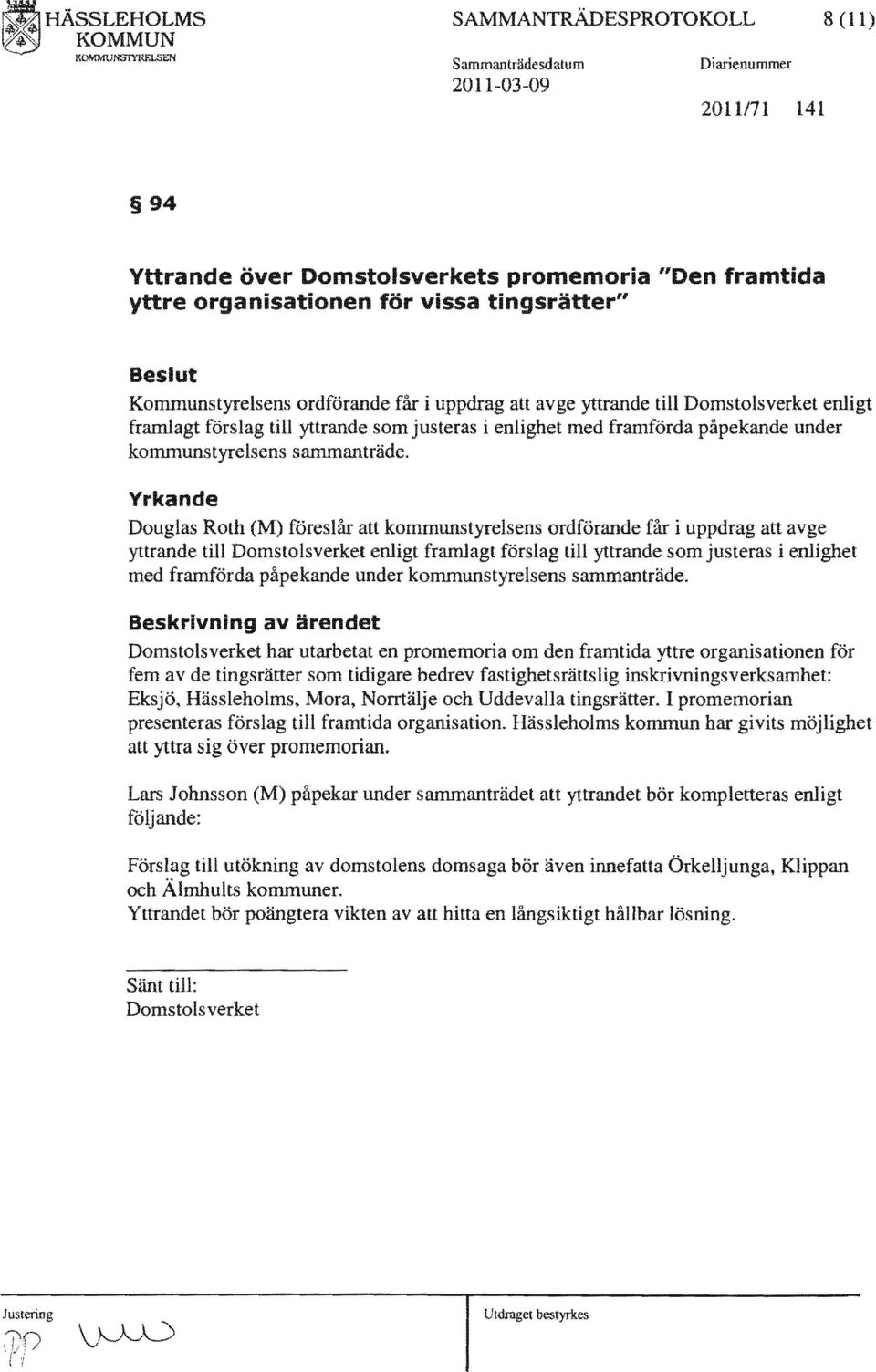 Yrkande Douglas Roth (M) föreslår att kommunstyrelsens ordförande får i uppdrag att avge yttrande till Domstolsverket enligt framlagt förslag till yttrande som justeras i enlighet med framförda