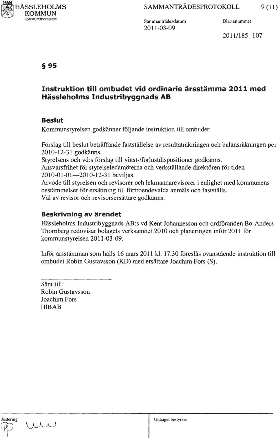 Ansvarsfrihet för styrelseledamöterna och verkställande direktören för tiden 2010-01-01-2010-12-31 beviljas.