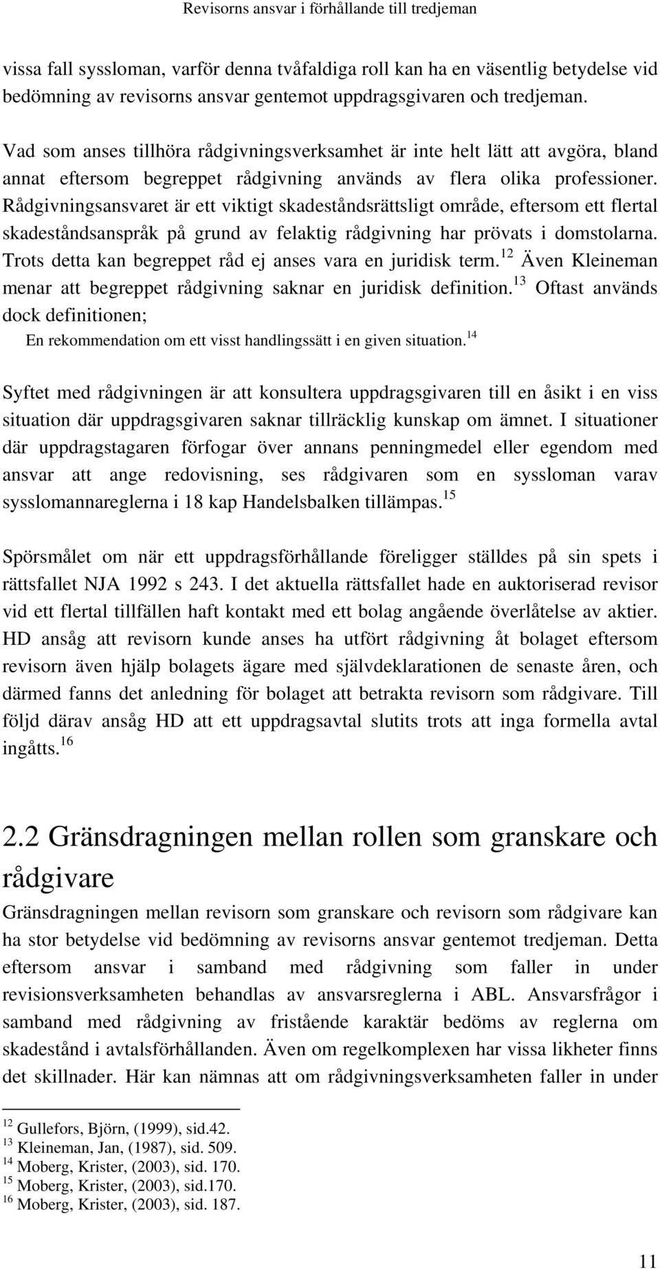 Rådgivningsansvaret är ett viktigt skadeståndsrättsligt område, eftersom ett flertal skadeståndsanspråk på grund av felaktig rådgivning har prövats i domstolarna.