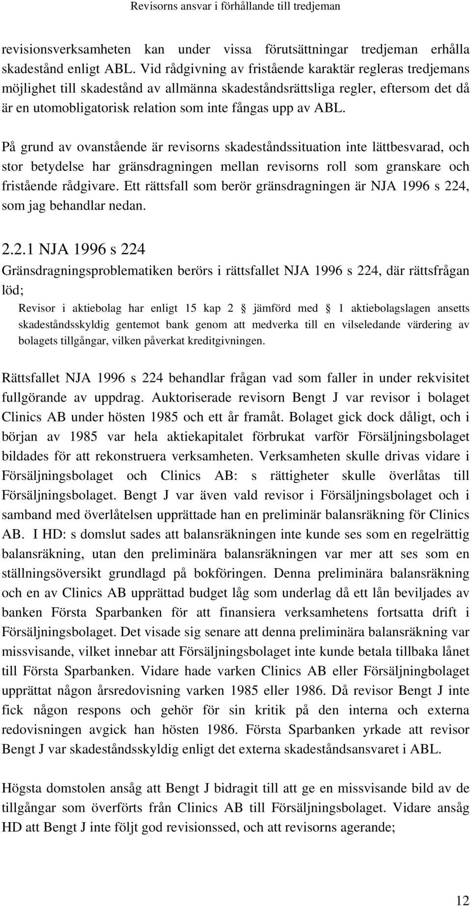 På grund av ovanstående är revisorns skadeståndssituation inte lättbesvarad, och stor betydelse har gränsdragningen mellan revisorns roll som granskare och fristående rådgivare.