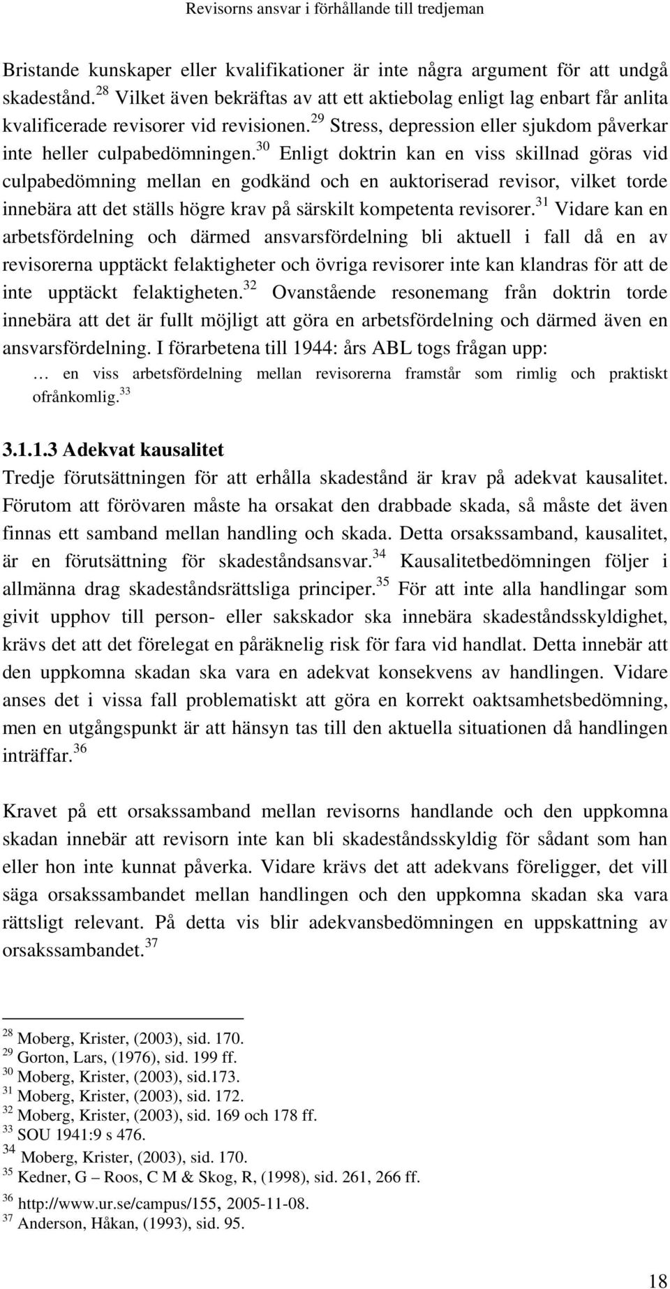 30 Enligt doktrin kan en viss skillnad göras vid culpabedömning mellan en godkänd och en auktoriserad revisor, vilket torde innebära att det ställs högre krav på särskilt kompetenta revisorer.