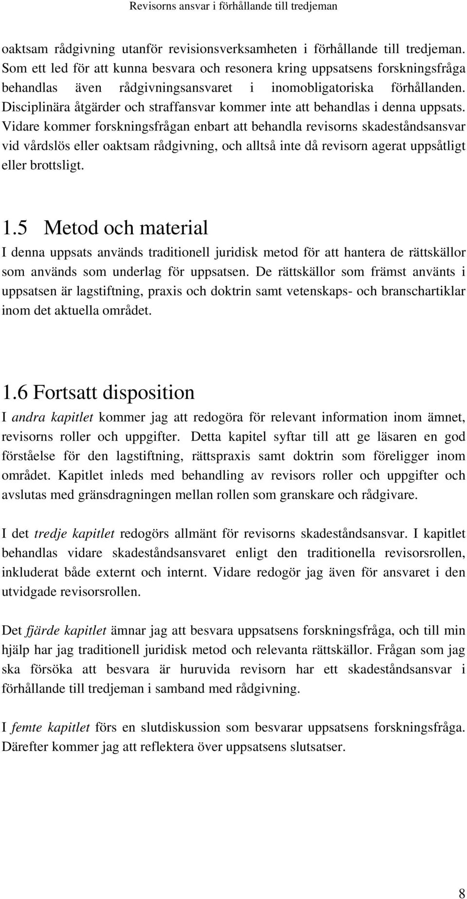 Disciplinära åtgärder och straffansvar kommer inte att behandlas i denna uppsats.