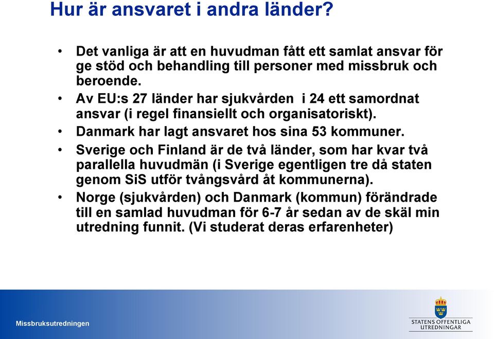 Sverige och Finland är de två länder, som har kvar två parallella huvudmän (i Sverige egentligen tre då staten genom SiS utför tvångsvård åt kommunerna).