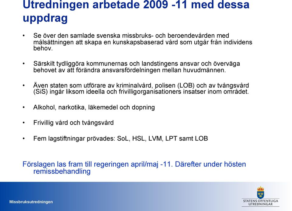 Även staten som utförare av kriminalvård, polisen (LOB) och av tvångsvård (SiS) ingår liksom ideella och frivilligorganisationers insatser inom området.