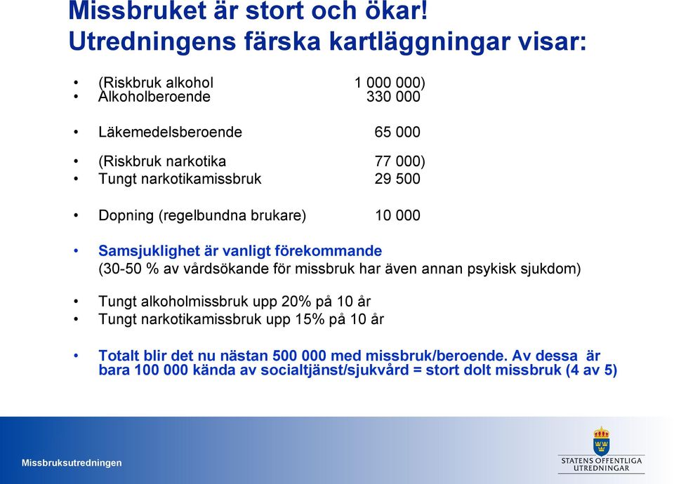 000) Tungt narkotikamissbruk 29 500 Dopning (regelbundna brukare) 10 000 Samsjuklighet är vanligt förekommande (30-50 % av vårdsökande för
