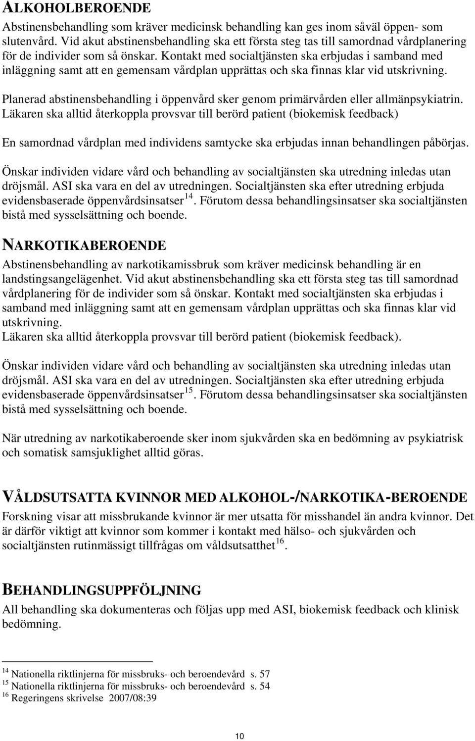 Kontakt med socialtjänsten ska erbjudas i samband med inläggning samt att en gemensam vårdplan upprättas och ska finnas klar vid utskrivning.