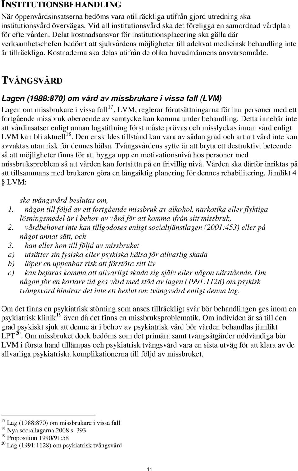 Delat kostnadsansvar för institutionsplacering ska gälla där verksamhetschefen bedömt att sjukvårdens möjligheter till adekvat medicinsk behandling inte är tillräckliga.