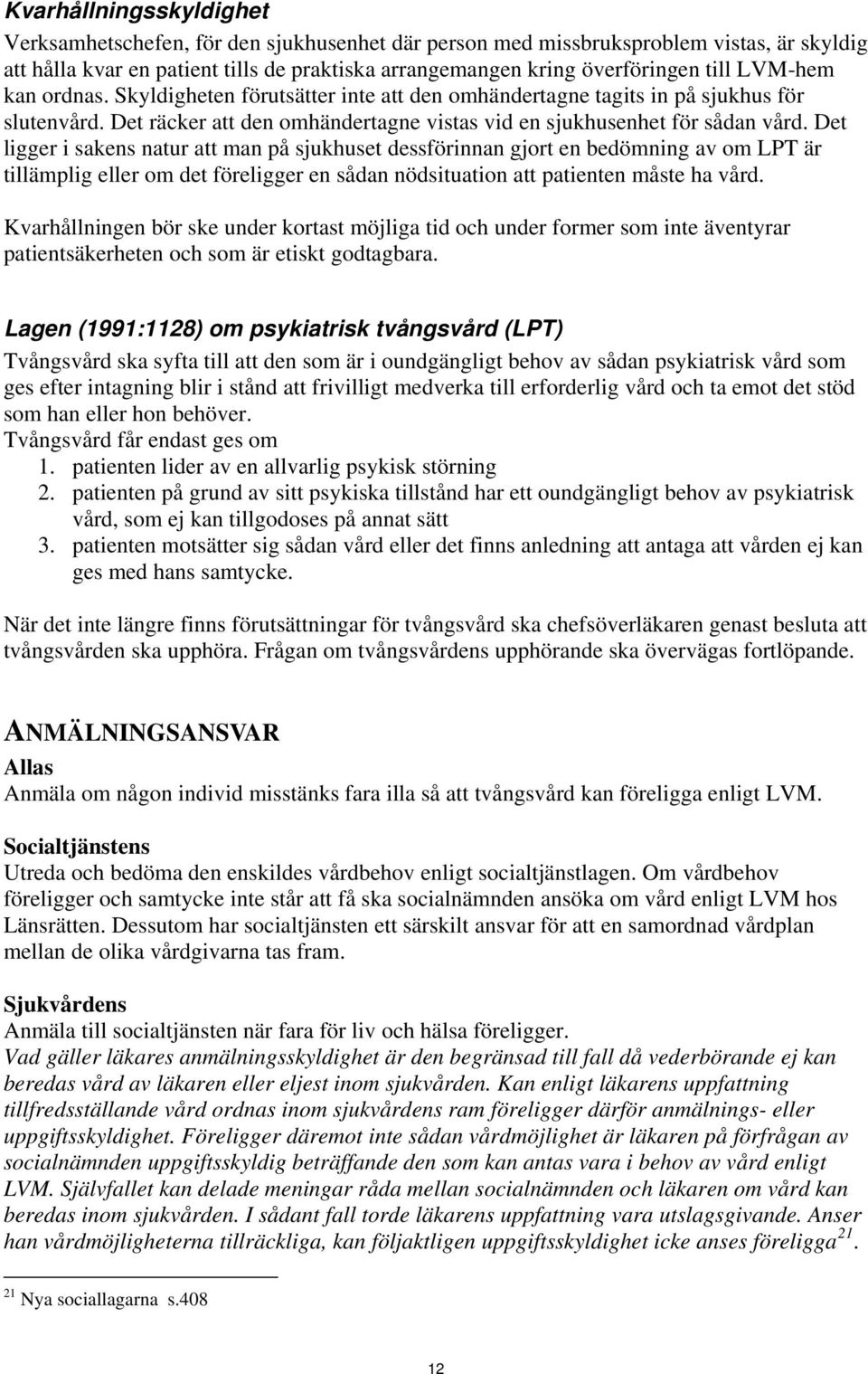 Det ligger i sakens natur att man på sjukhuset dessförinnan gjort en bedömning av om LPT är tillämplig eller om det föreligger en sådan nödsituation att patienten måste ha vård.