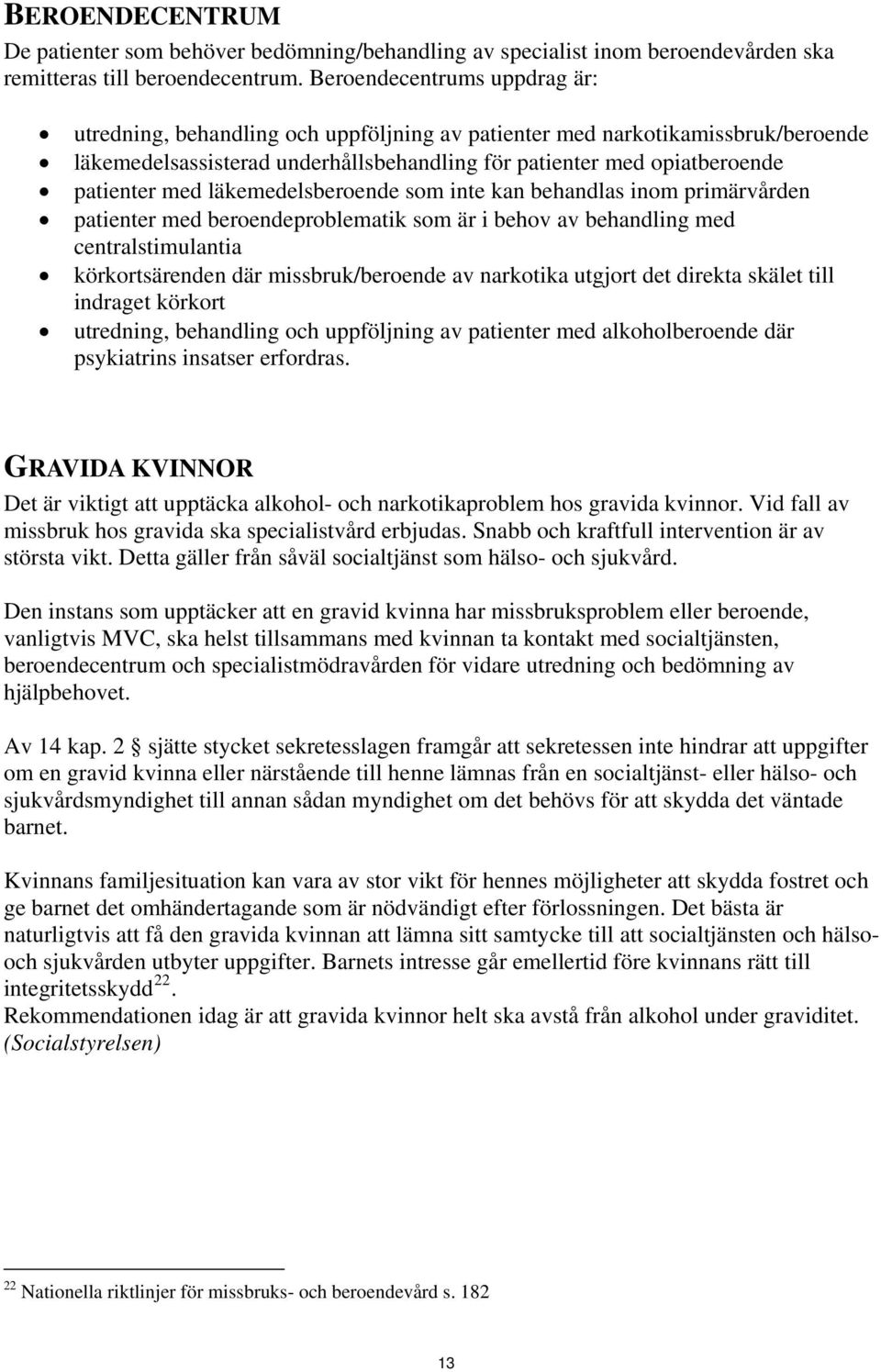 läkemedelsberoende som inte kan behandlas inom primärvården patienter med beroendeproblematik som är i behov av behandling med centralstimulantia körkortsärenden där missbruk/beroende av narkotika