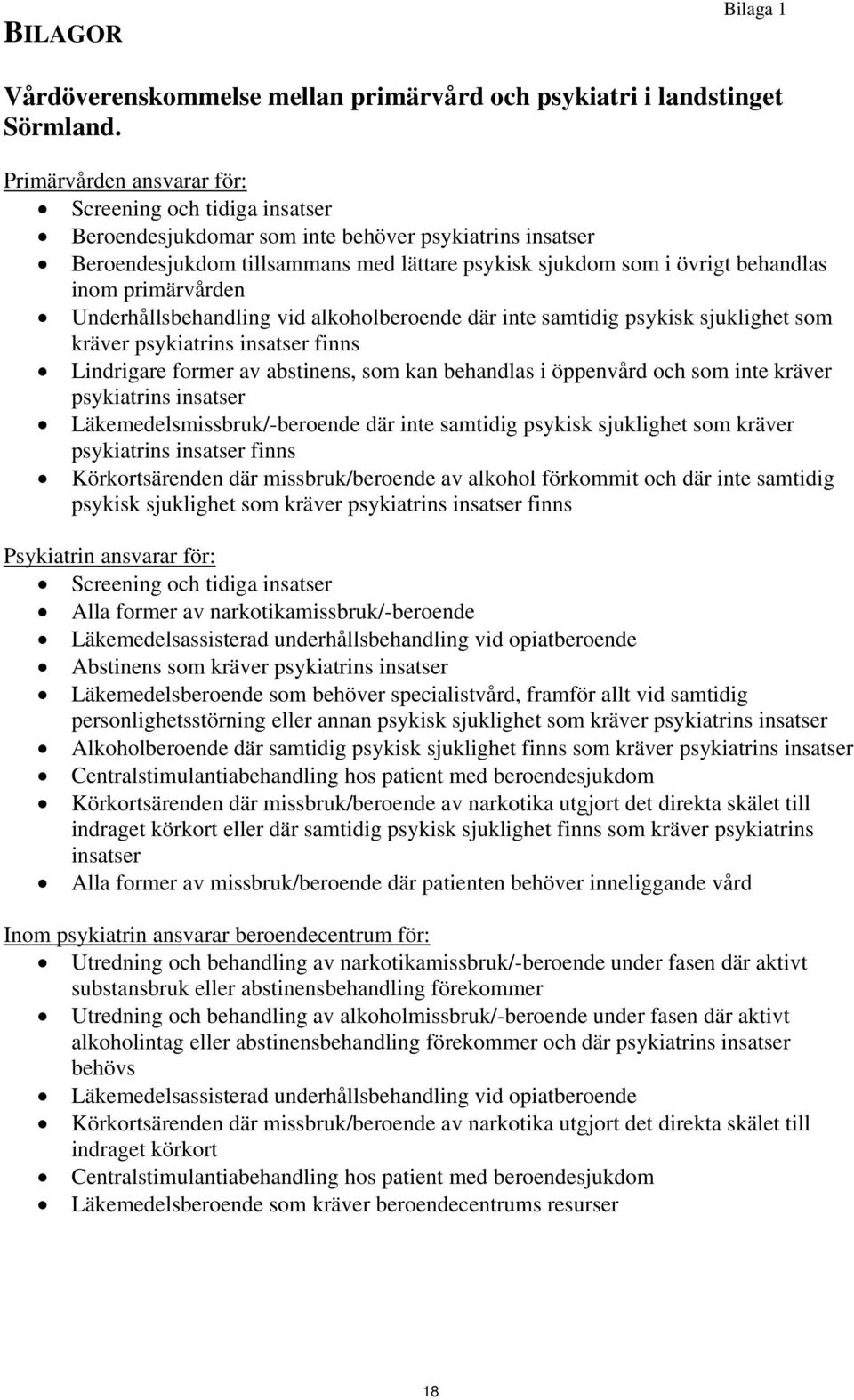 primärvården Underhållsbehandling vid alkoholberoende där inte samtidig psykisk sjuklighet som kräver psykiatrins insatser finns Lindrigare former av abstinens, som kan behandlas i öppenvård och som