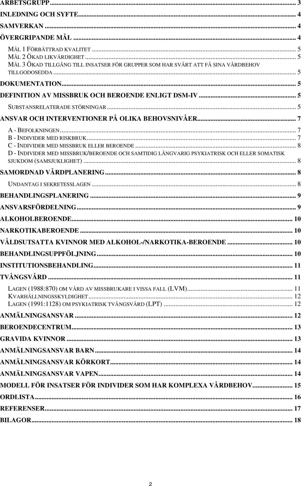 .. 5 SUBSTANSRELATERADE STÖRNINGAR... 5 ANSVAR OCH INTERVENTIONER PÅ OLIKA BEHOVSNIVÅER... 7 A - BEFOLKNINGEN... 7 B - INDIVIDER MED RISKBRUK... 7 C - INDIVIDER MED MISSBRUK ELLER BEROENDE.